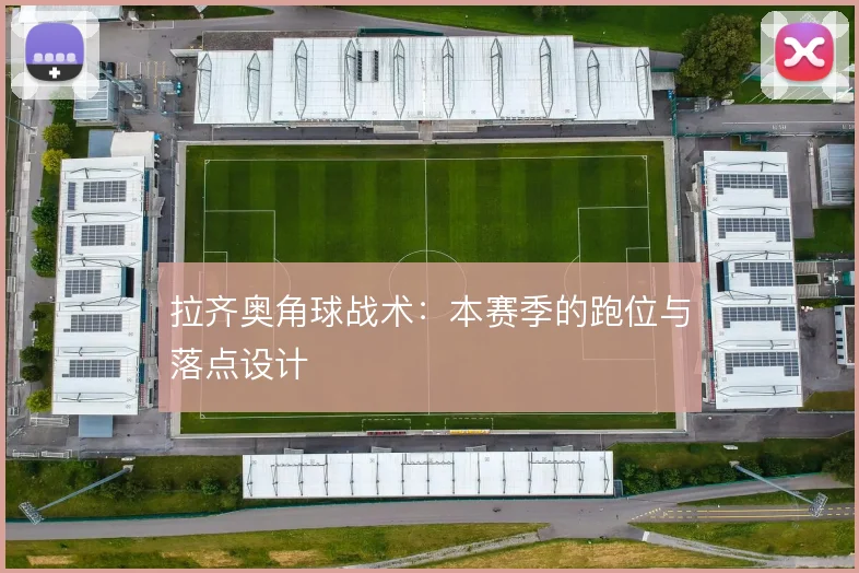 拉齐奥角球战术：本赛季的跑位与落点设计