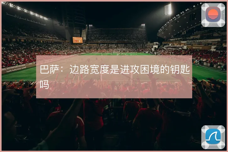 巴萨：边路宽度是进攻困境的钥匙吗