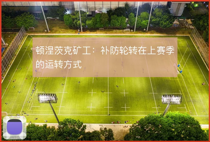 顿涅茨克矿工：补防轮转在上赛季的运转方式