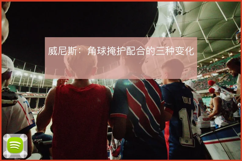 威尼斯：角球掩护配合的三种变化