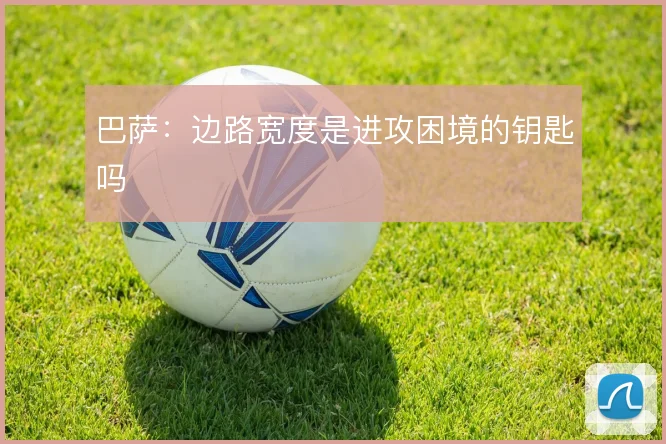 巴萨:边路宽度是进攻困境的钥匙吗