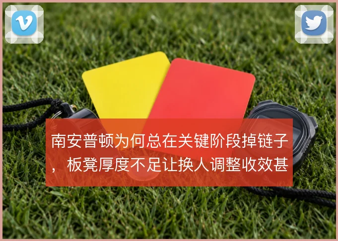 南安普顿为何总在关键阶段掉链子，板凳厚度不足让换人调整收效甚微
