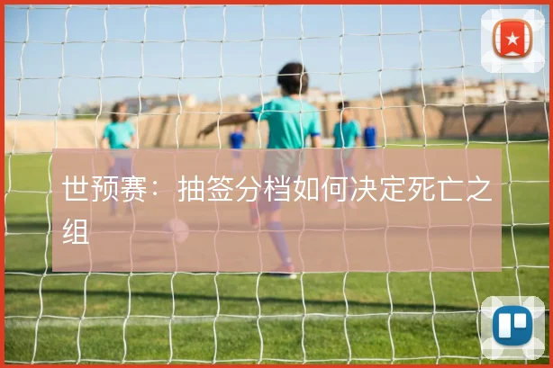 世预赛：抽签分档如何决定死亡之组