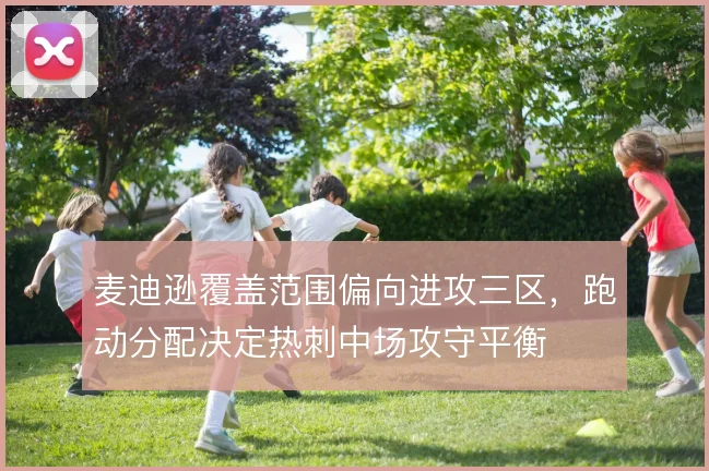 麦迪逊覆盖范围偏向进攻三区，跑动分配决定热刺中场攻守平衡
