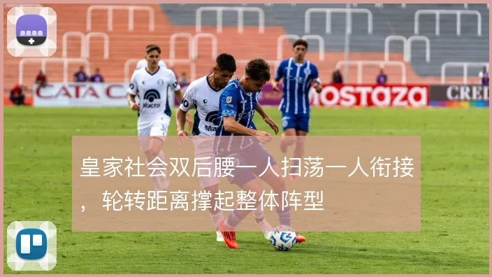 皇家社会双后腰一人扫荡一人衔接，轮转距离撑起整体阵型