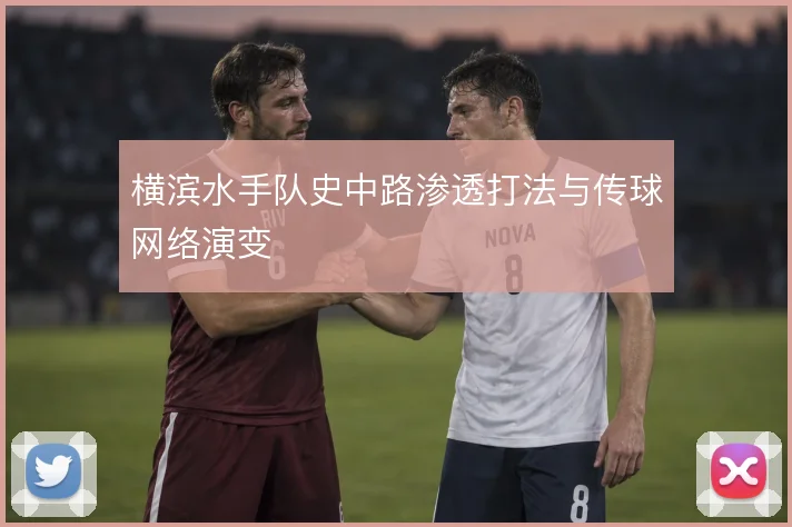 横滨水手队史中路渗透打法与传球网络演变