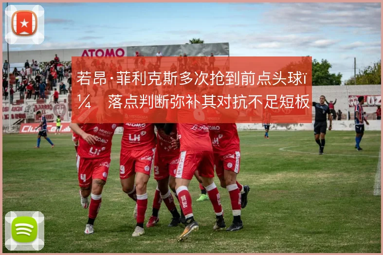 若昂·菲利克斯多次抢到前点头球，落点判断弥补其对抗不足短板